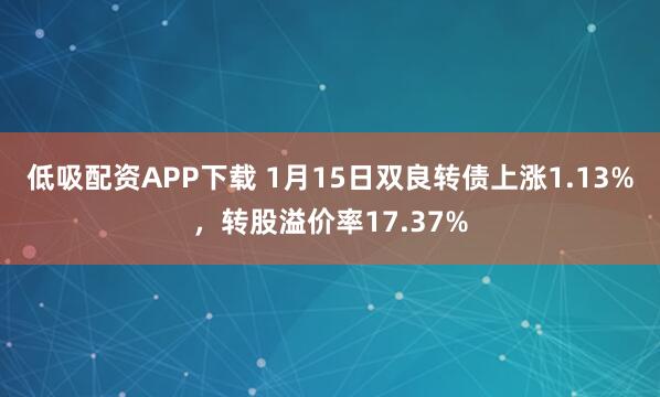 低吸配资APP下载 1月15日双良转债上涨1.13%，转股溢价率17.37%