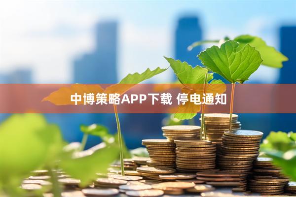 中博策略APP下载 停电通知